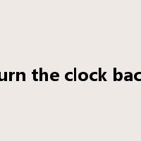 turn the clock back是什么意思