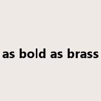 as bold as brass是什么意思