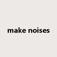 make noises是什么意思