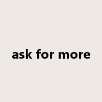 ask for more是什么意思