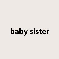 baby sister是什么意思