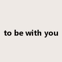 to be with you是什么意思
