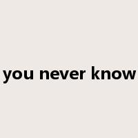 you never know是什么意思