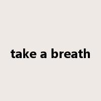 take a breath是什么意思