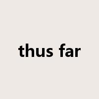 thus far是什么意思