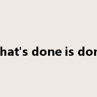 what's done is done是什么意思