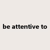 be attentive to是什么意思