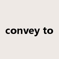 convey to是什么意思