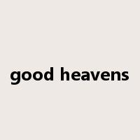 good heavens是什么意思