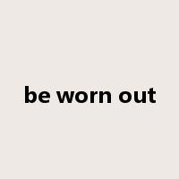 be worn out是什么意思
