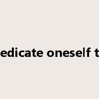 dedicate oneself to是什么意思