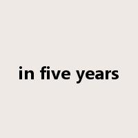 in five years是什么意思