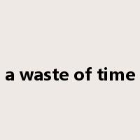 a waste of time是什么意思