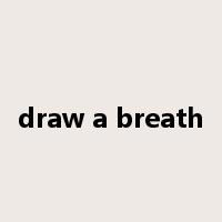 draw a breath是什么意思