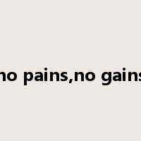 no pains,no gains是什么意思