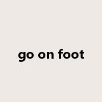 go on foot是什么意思