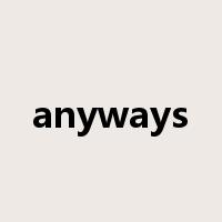 anyways是什么意思