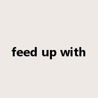 feed up with是什么意思