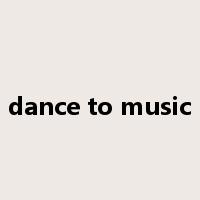 dance to music是什么意思