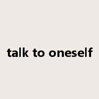 talk to oneself是什么意思