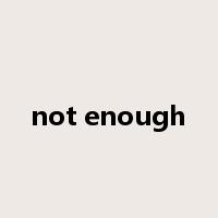 not enough是什么意思