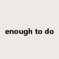 enough to do是什么意思