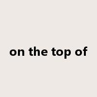 on the top of是什么意思