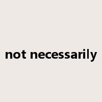 not necessarily是什么意思