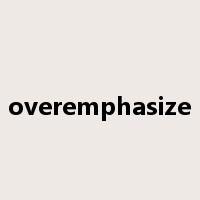 overemphasize是什么意思