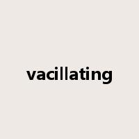 vacillating是什么意思