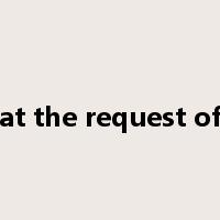 at the request of是什么意思