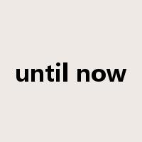 until now是什么意思
