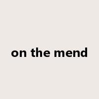 on the mend是什么意思