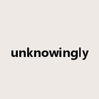 unknowingly是什么意思