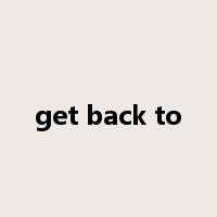 get back to是什么意思