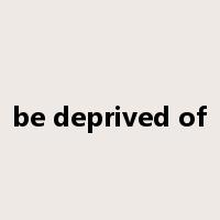 be deprived of是什么意思