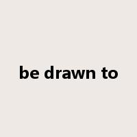 be drawn to是什么意思