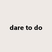 dare to do是什么意思