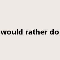 would rather do是什么意思