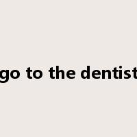 go to the dentist是什么意思