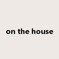 on the house是什么意思