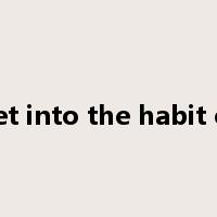 get into the habit of是什么意思