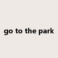 go to the park是什么意思