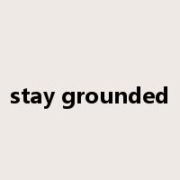 stay grounded是什么意思