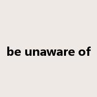 be unaware of是什么意思