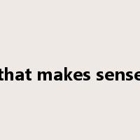 that makes sense是什么意思