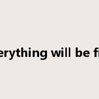 everything will be fine是什么意思