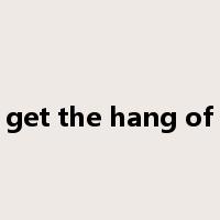 get the hang of是什么意思