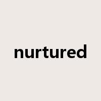 nurtured是什么意思