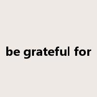 be grateful for是什么意思